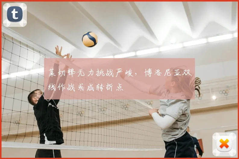 莱切锋无力挑战严峻,博洛尼亚双线作战或成转折点