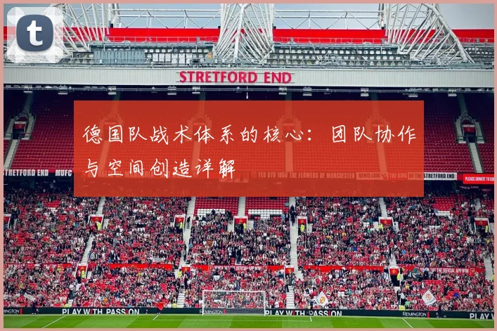 德国队战术体系的核心：团队协作与空间创造详解